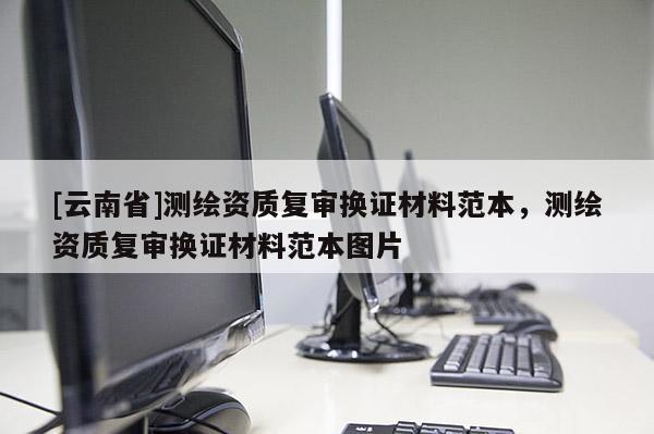 [云南省]測繪資質復審換證材料范本，測繪資質復審換證材料范本圖片