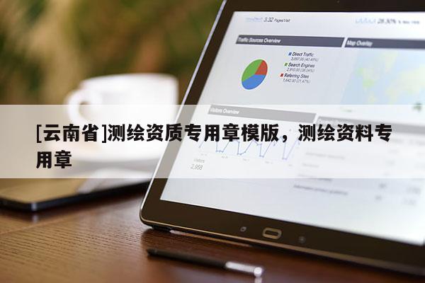 [云南省]測繪資質(zhì)專用章模版，測繪資料專用章