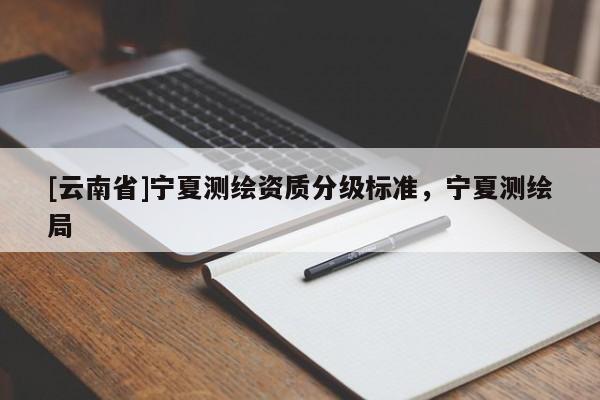 [云南省]寧夏測繪資質分級標準，寧夏測繪局