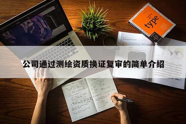 公司通過測(cè)繪資質(zhì)換證復(fù)審的簡(jiǎn)單介紹