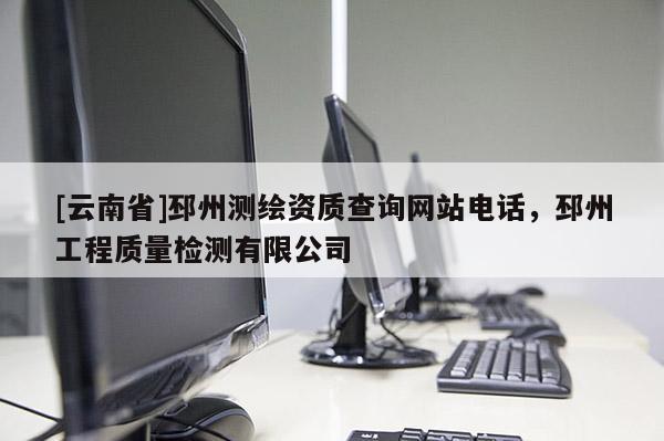 [云南省]邳州測繪資質(zhì)查詢網(wǎng)站電話，邳州工程質(zhì)量檢測有限公司